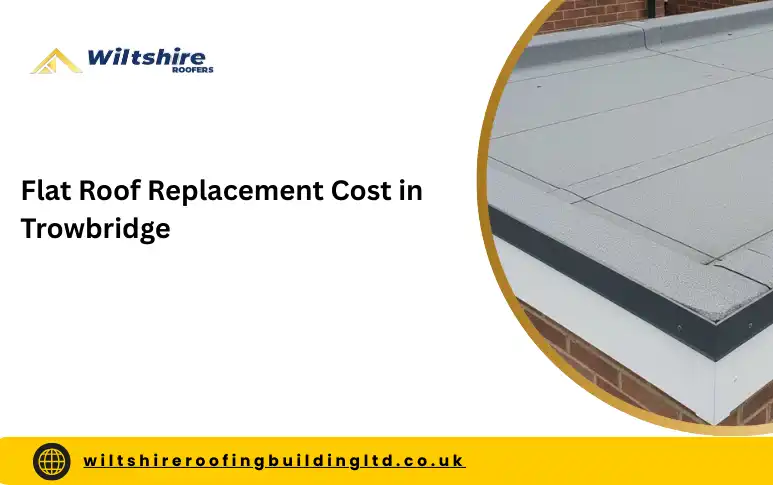 Flat Roof Replacement Cost in Trowbridge