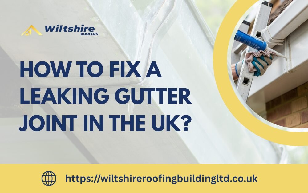 How to Fix a Leaking Gutter Joint in the UK?